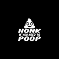 Honk If you Need to Poop