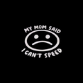 My Mom Said I Cant Speed