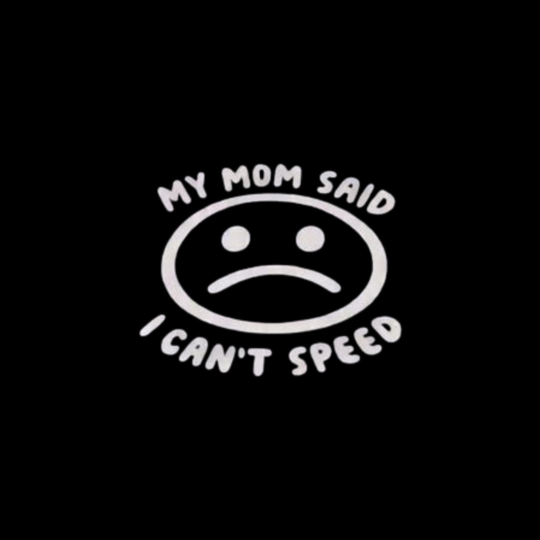 My Mom Said I Cant Speed