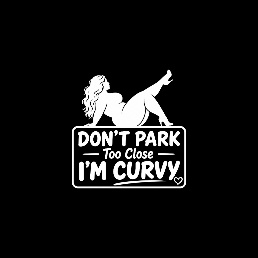 Don't Park Too Close I'm Curvy